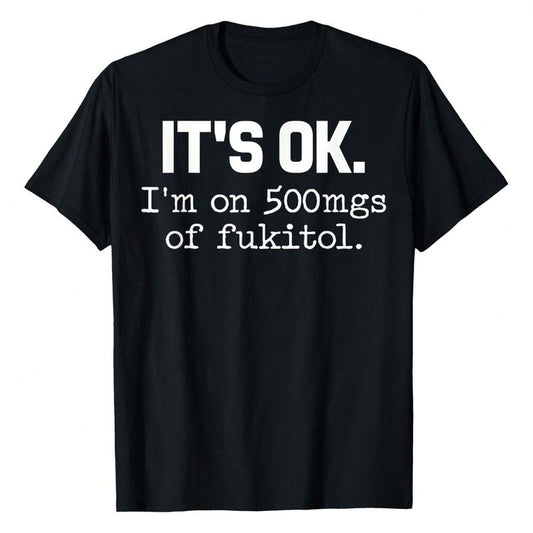 It's Ok I'm On 500mg Of Fukitol Funny Sarcasm T-Shirt / Sweatshirt / Hoodie
