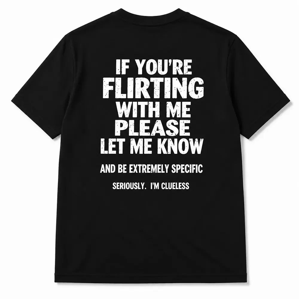 If You're Flirting With Me Please Let Me Know T-Shirt / Sweatshirt / Hoodie