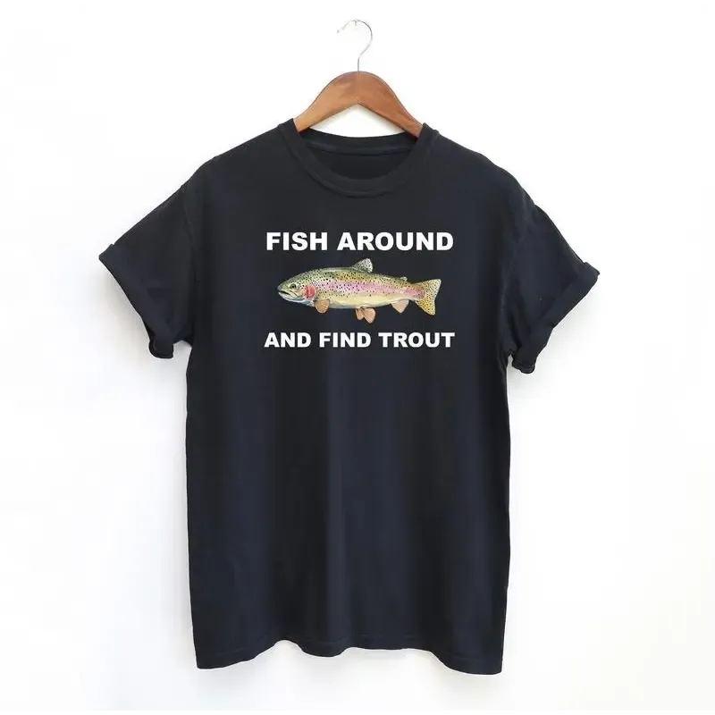 Fish Around And Find Trout T-Shirt / Sweatshirt / Hoodie