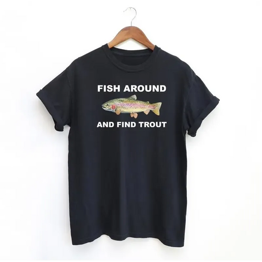 Fish Around And Find Trout T-Shirt / Sweatshirt / Hoodie
