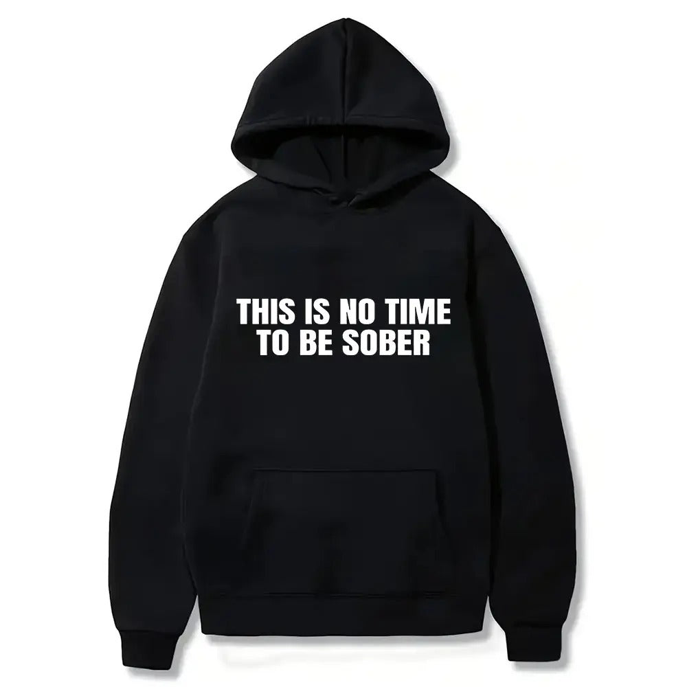 This Is No Time To Be Sober Funny Graphic T-Shirt / Sweatshirt / Hoodie