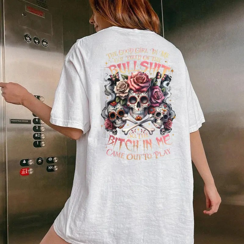 THE GOOD GIRL IN ME GOT TIRED OF THE BULLSHIT Lady's Skull Print T-Shirt / Sweatshirt / Hoodie