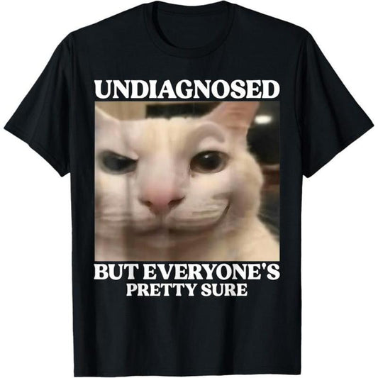Undiagnosed But Everyone's Pretty Sure Funny Silly Cat Meme T-Shirt / Sweatshirt / Hoodie