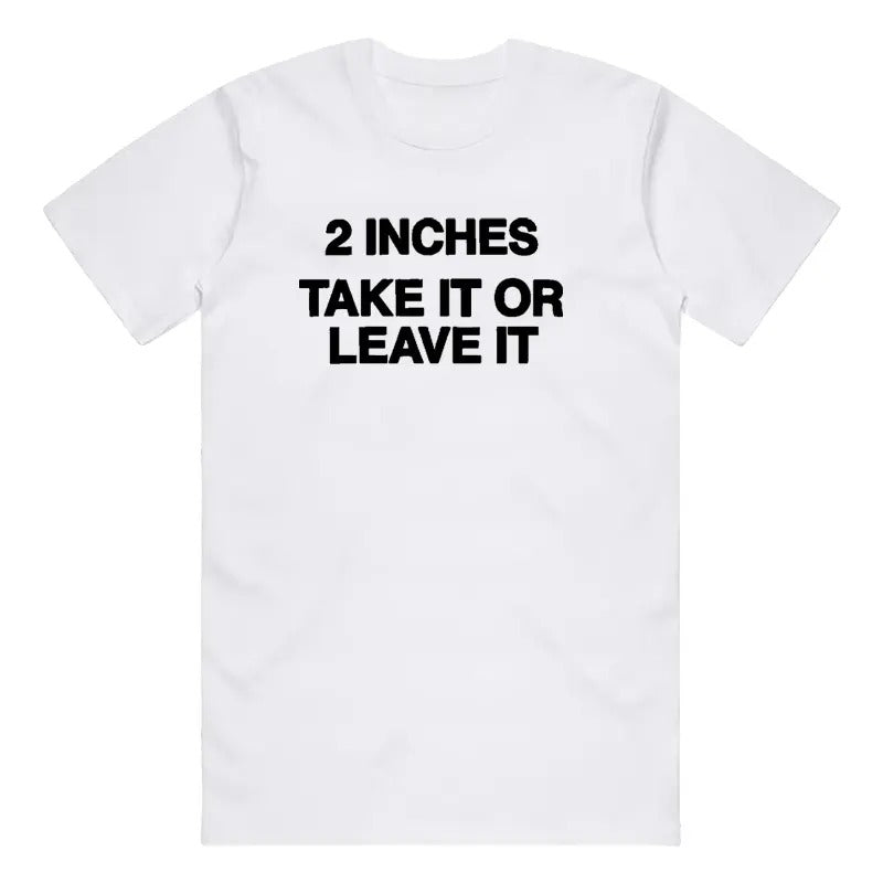 2 Inches Take It Or Leave It T-Shirt / Sweatshirt / Hoodie
