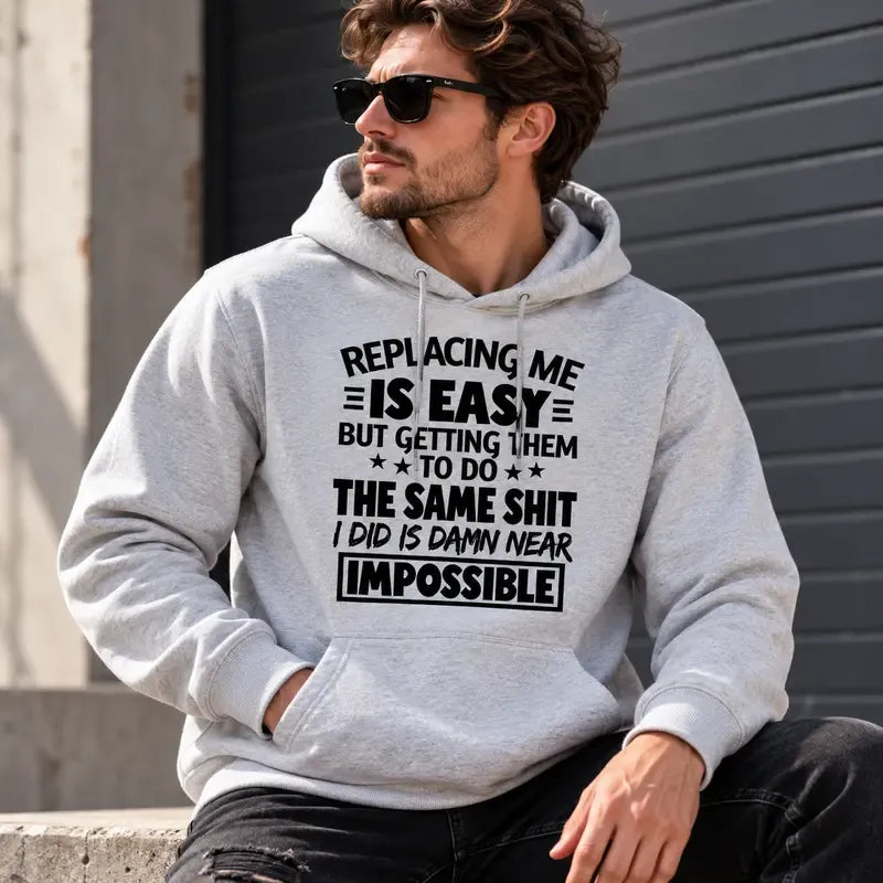 Replacing Me Is Easy Quote T-Shirt / Sweatshirt / Hoodie