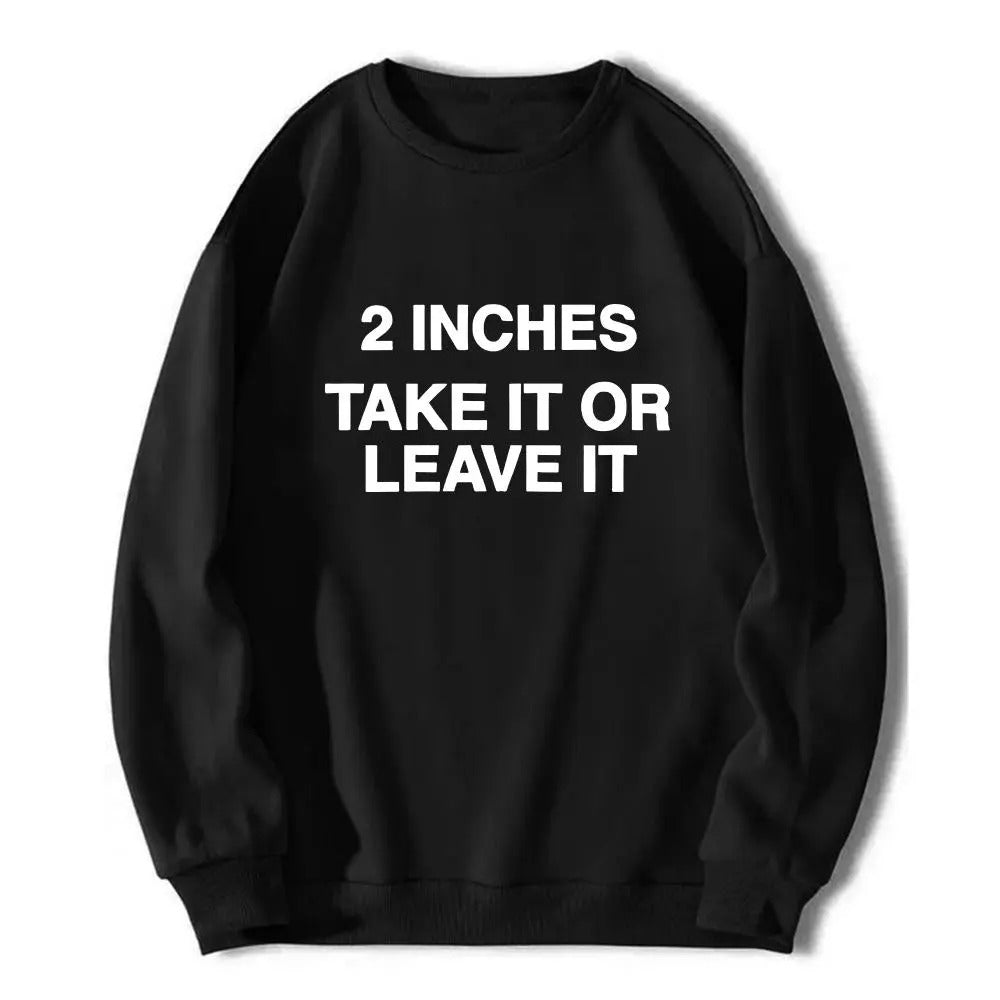 2 Inches Take It Or Leave It T-Shirt / Sweatshirt / Hoodie