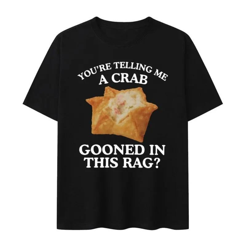 You're Telling Me A Crab Gooned in This Rag Meme Graphics T-Shirt / Sweatshirt / Hoodie