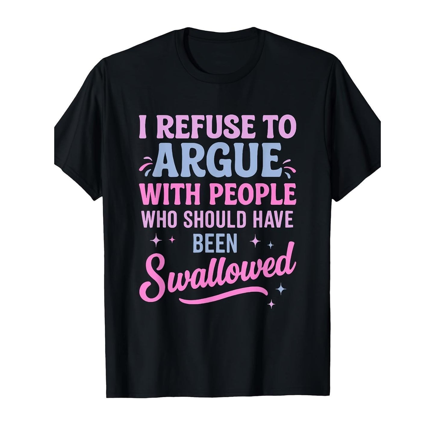 Humorous Sarcastic I Refuse To Argue With People Who Should Have Been Swallowed T-Shirt / Sweatshirt / Hoodie