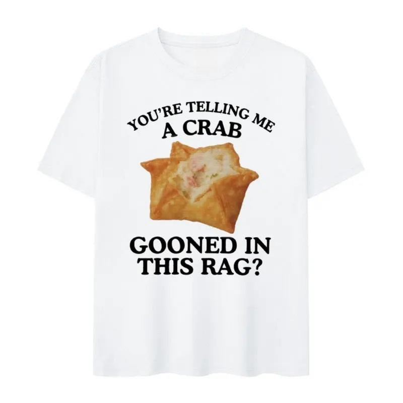 You're Telling Me A Crab Gooned in This Rag Meme Graphics T-Shirt / Sweatshirt / Hoodie