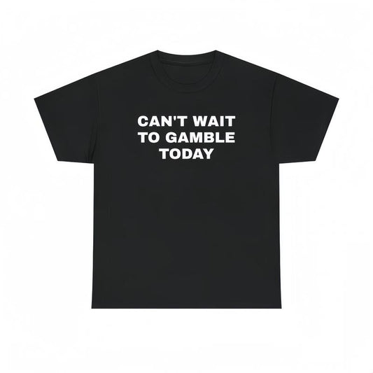 Can't Wait To Gamble Today T-Shirt / Sweatshirt / Hoodie