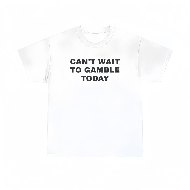 Can't Wait To Gamble Today T-Shirt / Sweatshirt / Hoodie