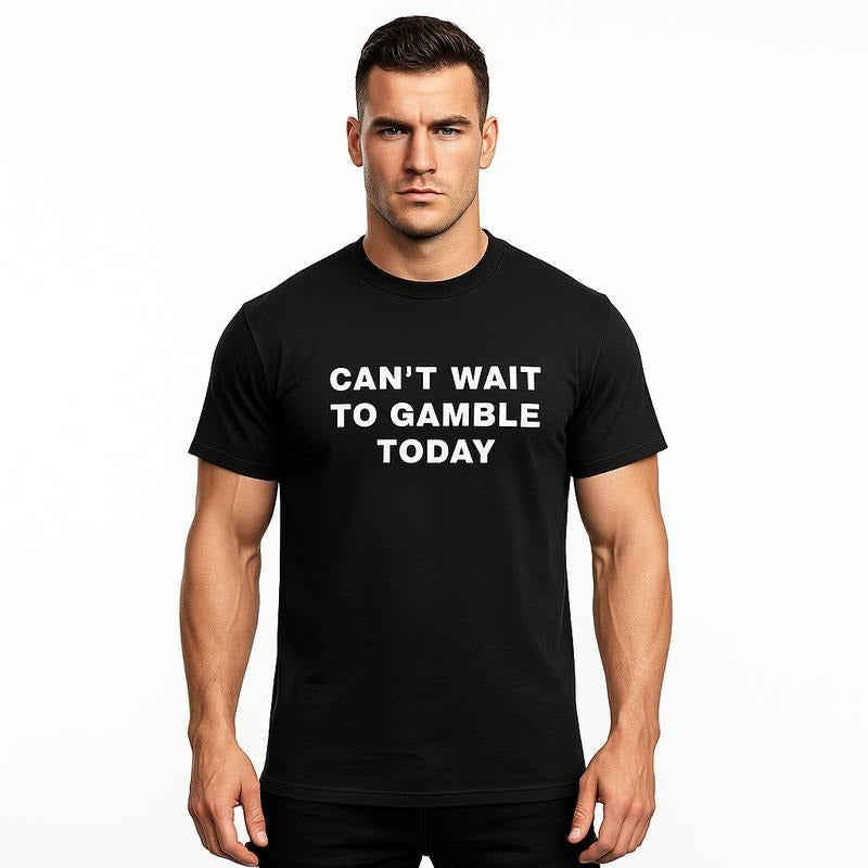 Can't Wait To Gamble Today T-Shirt / Sweatshirt / Hoodie