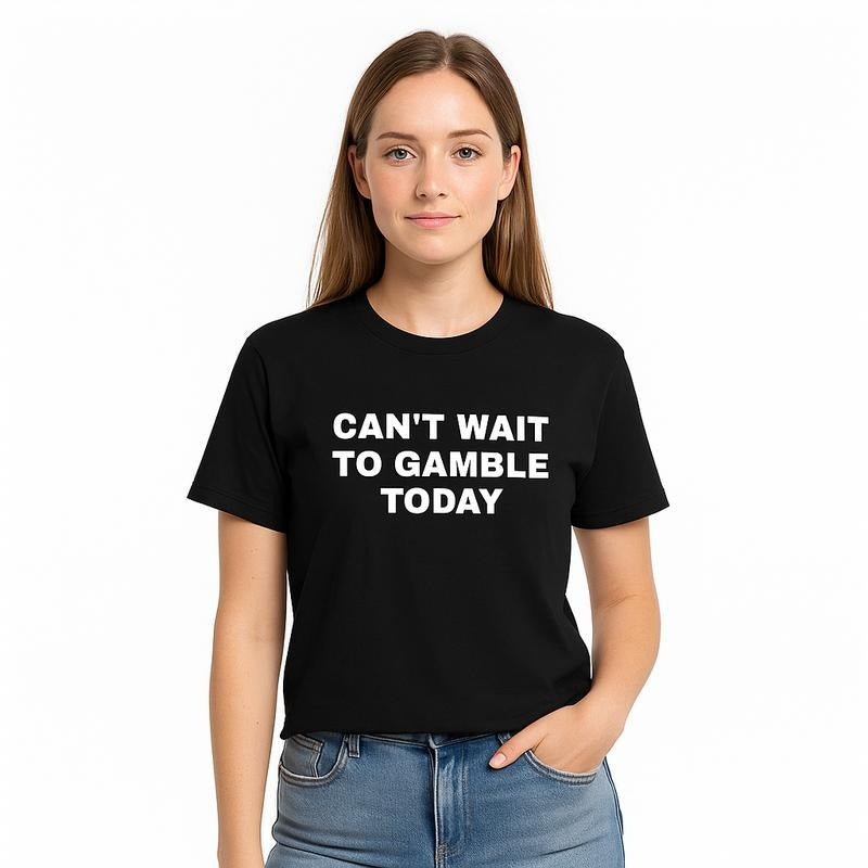 Can't Wait To Gamble Today T-Shirt / Sweatshirt / Hoodie