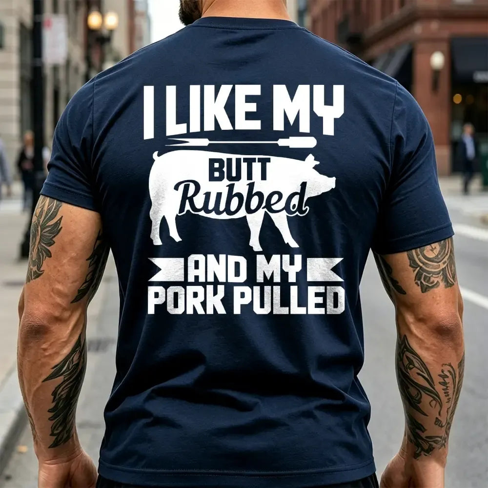 I Like My Butt Rubbed And My Pork Pulled T-Shirt / Sweatshirt / Hoodie