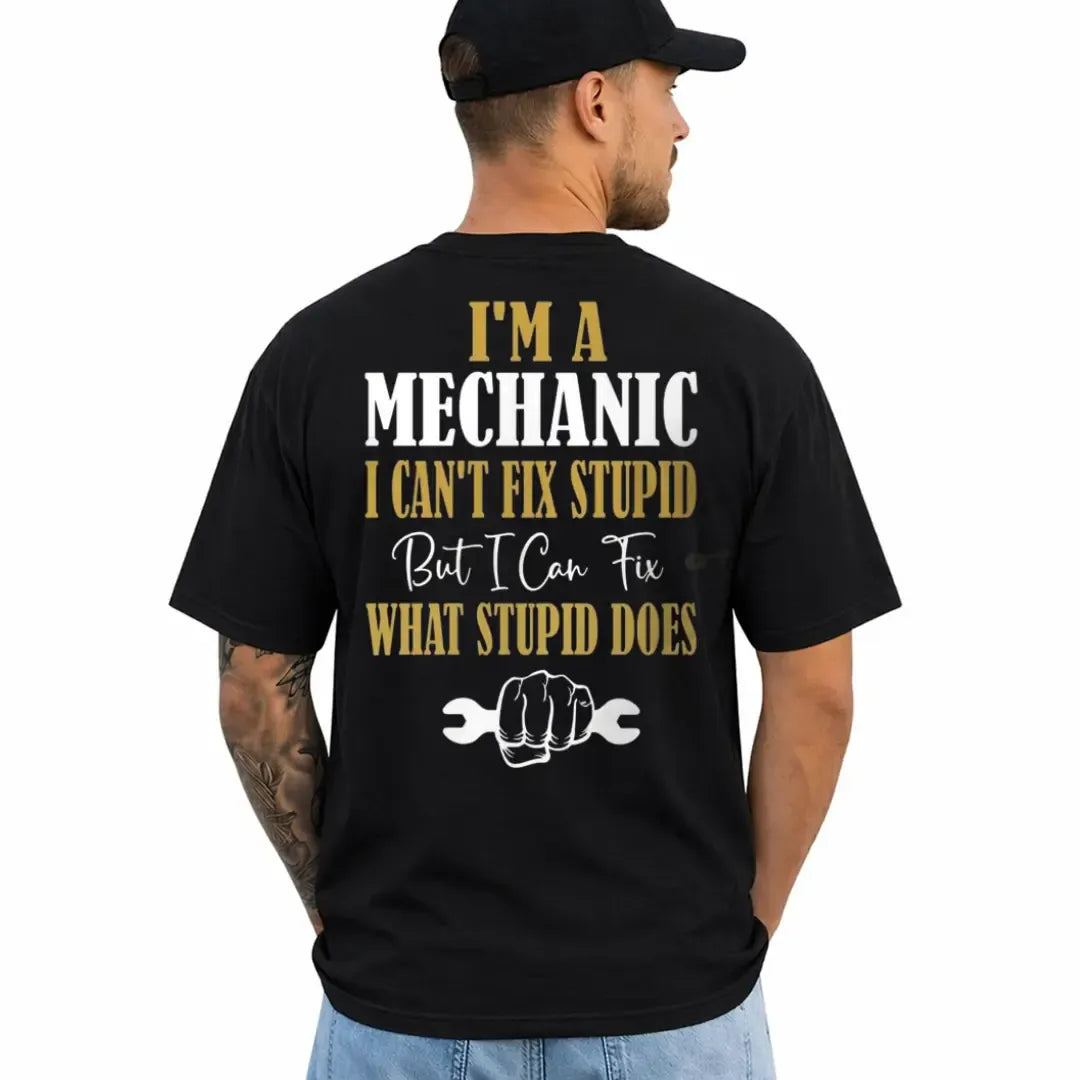 I’m A Mechanic I Can’t Fix Stupid Funny Work Humor T-Shirt / Sweatshirt / Hoodie
