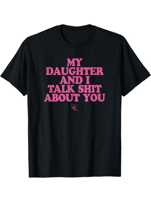 My Daughter and I Talk Shit About You T-Shirt / Sweatshirt / Hoodie