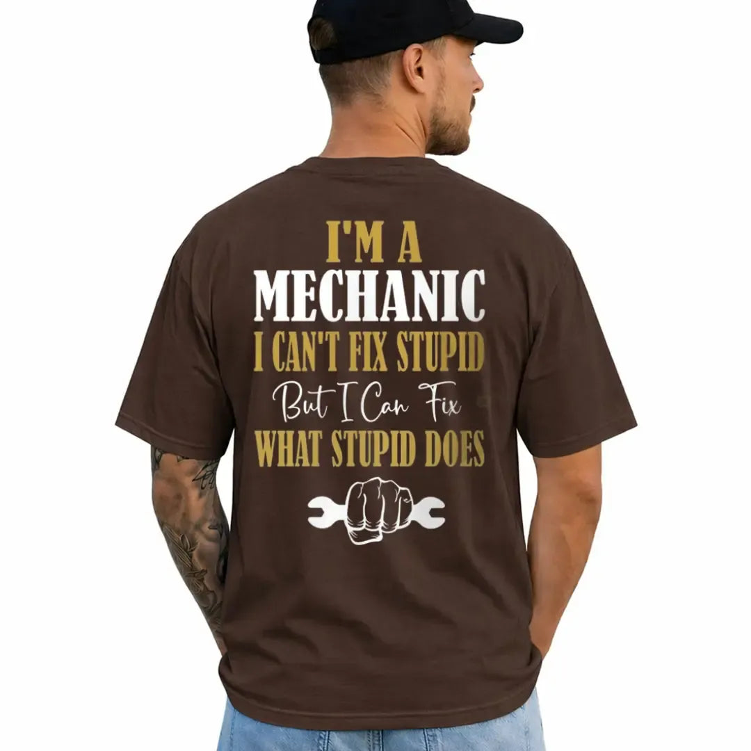 I’m A Mechanic I Can’t Fix Stupid Funny Work Humor T-Shirt / Sweatshirt / Hoodie