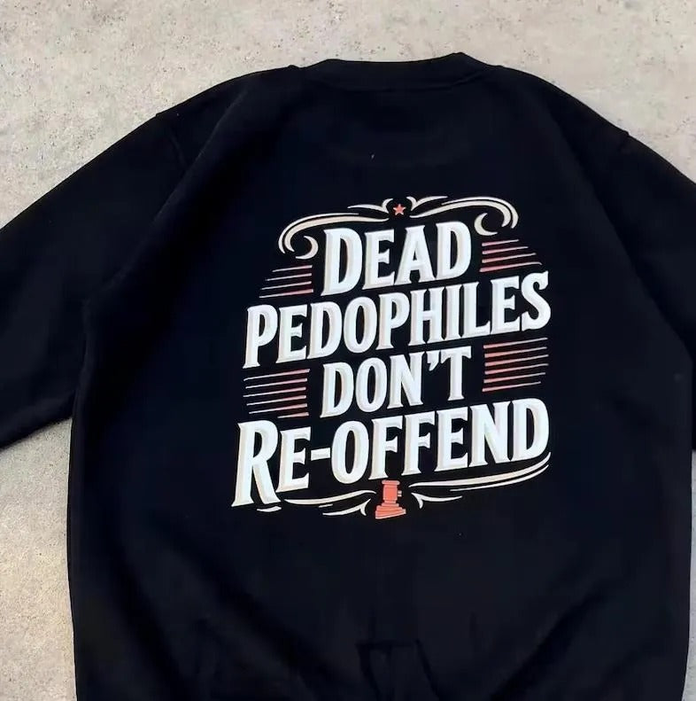 Dead Pedophiles Don’t Reoffend T-Shirt / Sweatshirt / Hoodie