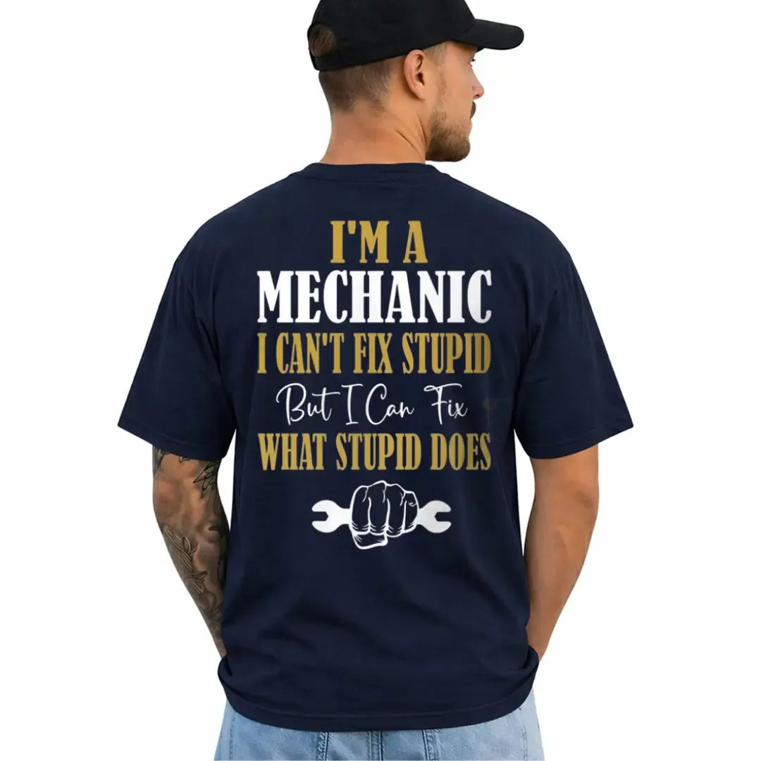 I’m A Mechanic I Can’t Fix Stupid Funny Work Humor T-Shirt / Sweatshirt / Hoodie