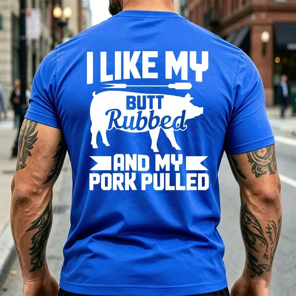 I Like My Butt Rubbed And My Pork Pulled T-Shirt / Sweatshirt / Hoodie