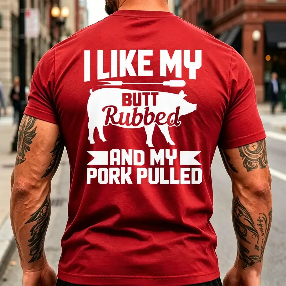 I Like My Butt Rubbed And My Pork Pulled T-Shirt / Sweatshirt / Hoodie