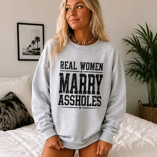 Real Women Marry Assholes Sarcastic Marriage Humor T-Shirt / Sweatshirt / Hoodie