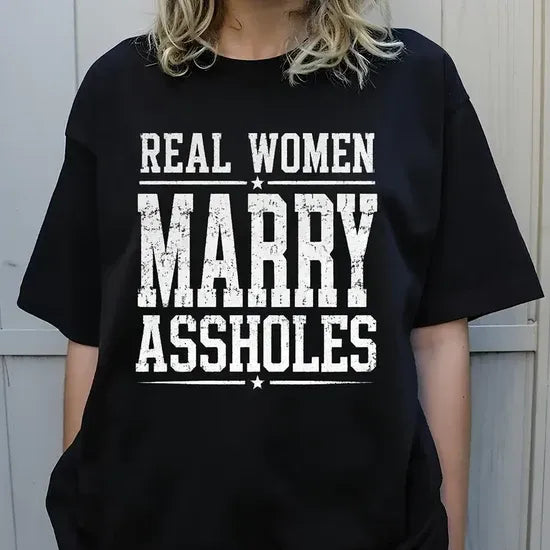 Real Women Marry Assholes Sarcastic Marriage Humor T-Shirt / Sweatshirt / Hoodie
