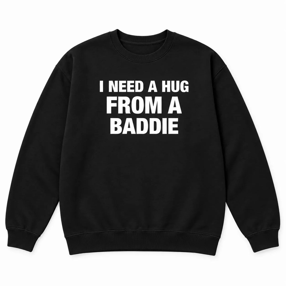 I NEED A HUG FROM A BADDIE T-Shirt / Sweatshirt / Hoodie