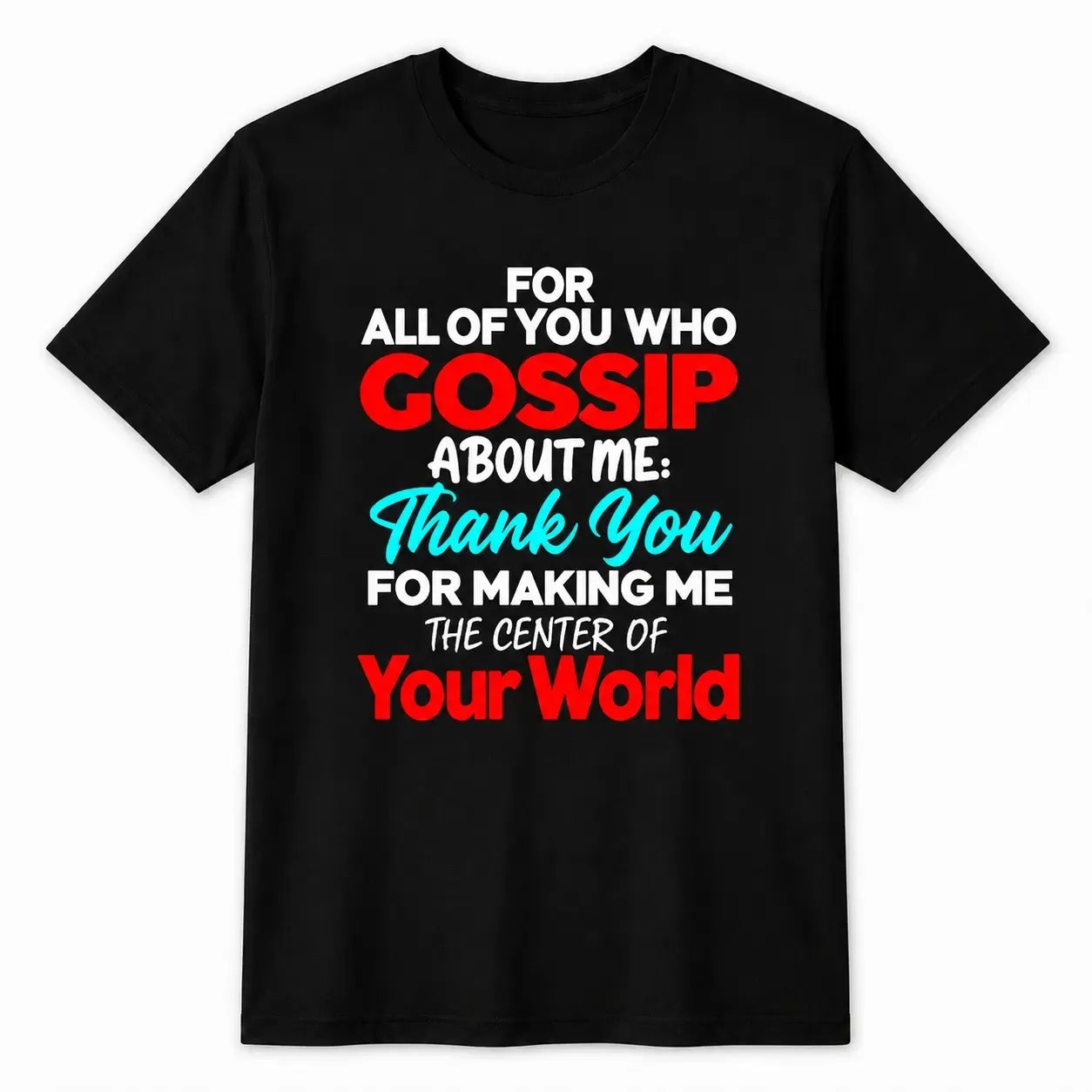 Gossip About Me Thank You For Making Me The Center Of Your World Funny Attitude Quote T-Shirt / Sweatshirt / Hoodie