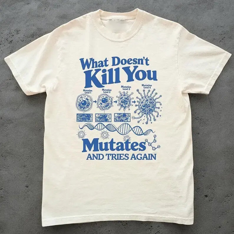 What Doesn't Kill You Mutates And Tries Again Science Humor Graphic T-Shirt / Sweatshirt / Hoodie
