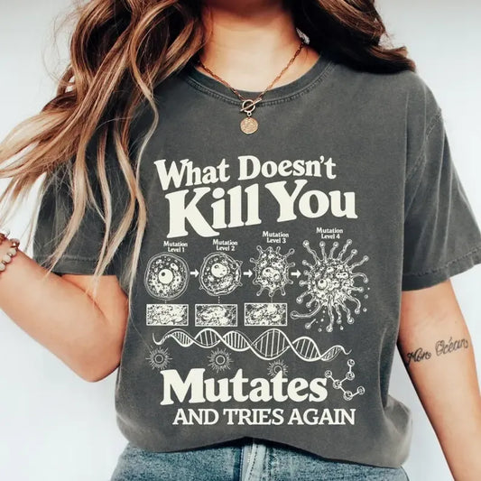 What Doesn't Kill You Mutates And Tries Again Science Humor Graphic T-Shirt / Sweatshirt / Hoodie