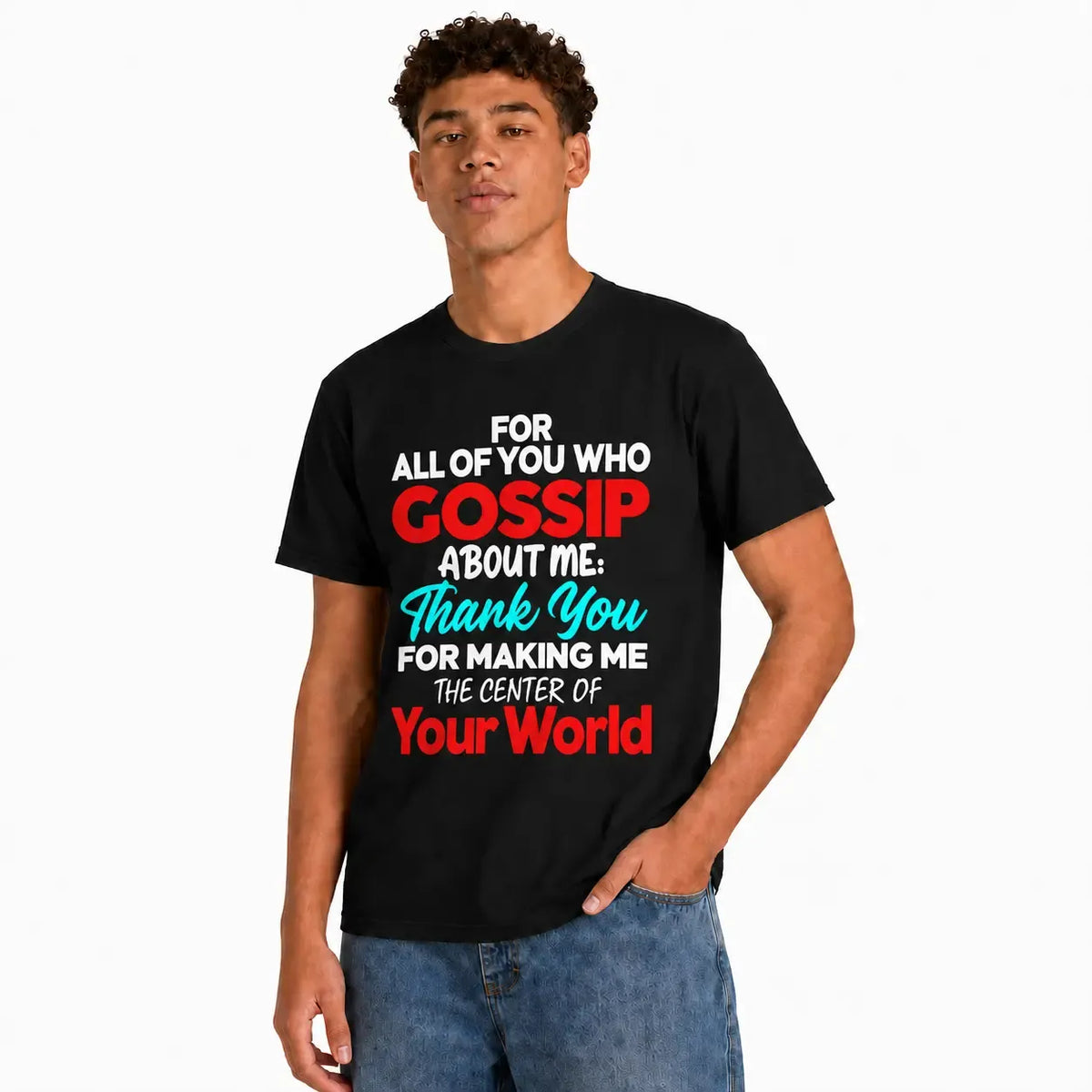 Gossip About Me Thank You For Making Me The Center Of Your World Funny Attitude Quote T-Shirt / Sweatshirt / Hoodie