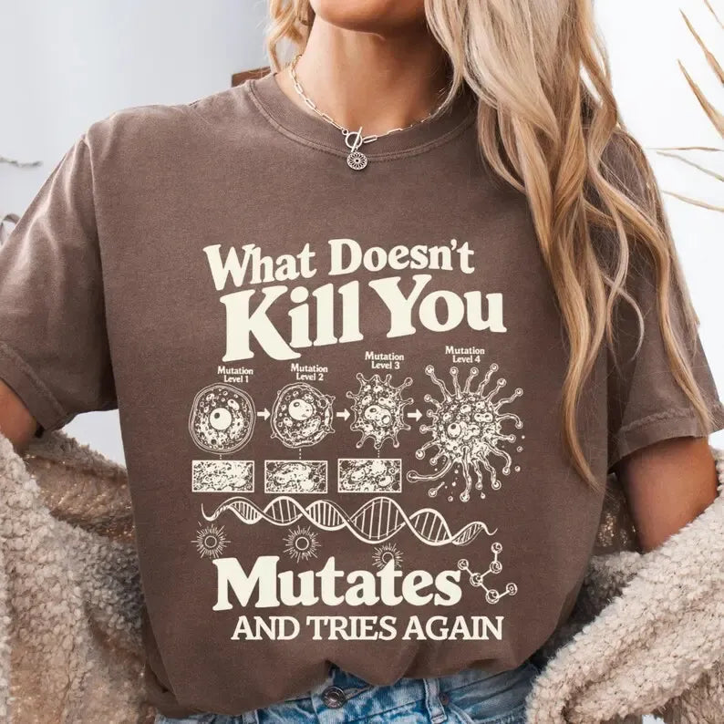 What Doesn't Kill You Mutates And Tries Again Science Humor Graphic T-Shirt / Sweatshirt / Hoodie