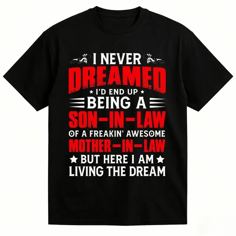 I Never Dreamed I’d Be A Son-in-Law Of A Freakin’ Awesome Mother-in-Law Funny Graphic T-Shirt / Sweatshirt / Hoodie