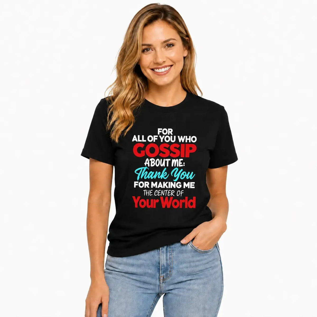 Gossip About Me Thank You For Making Me The Center Of Your World Funny Attitude Quote T-Shirt / Sweatshirt / Hoodie