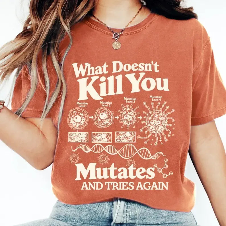 What Doesn't Kill You Mutates And Tries Again Science Humor Graphic T-Shirt / Sweatshirt / Hoodie