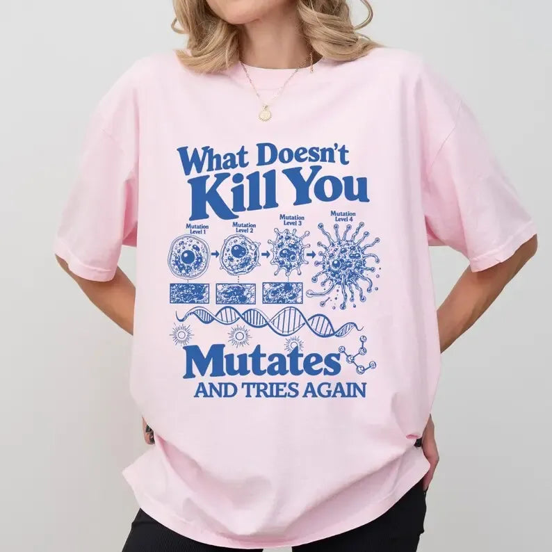What Doesn't Kill You Mutates And Tries Again Science Humor Graphic T-Shirt / Sweatshirt / Hoodie