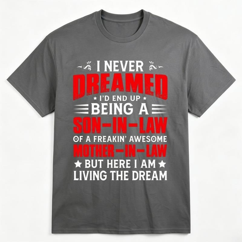 I Never Dreamed I’d Be A Son-in-Law Of A Freakin’ Awesome Mother-in-Law Funny Graphic T-Shirt / Sweatshirt / Hoodie