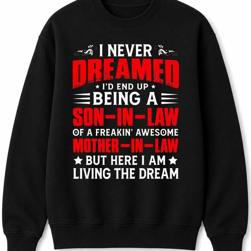 I Never Dreamed I’d Be A Son-in-Law Of A Freakin’ Awesome Mother-in-Law Funny Graphic T-Shirt / Sweatshirt / Hoodie