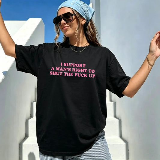I Support A Man's Right To Shut The F*ck Up T-Shirt / Sweatshirt / Hoodie