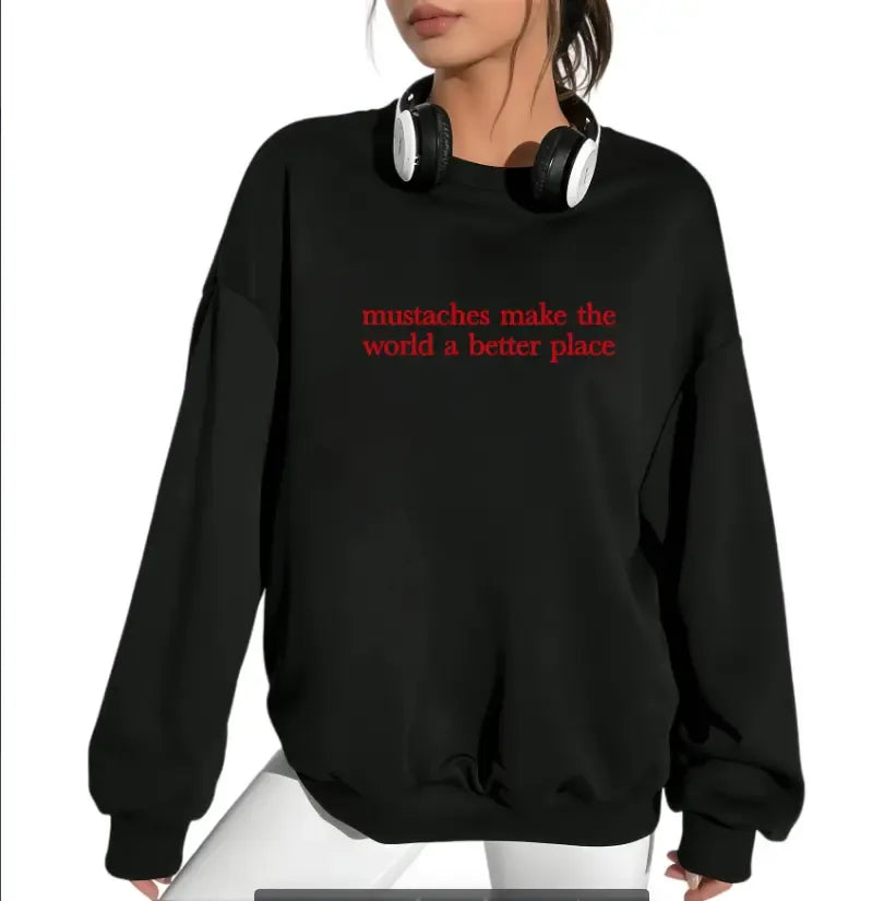 Mustaches Make The World A Better Place T-Shirt / Sweatshirt / Hoodie