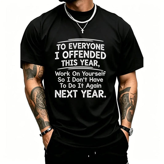 To Everyone I Offended This Year Work On Yourself Funny Sarcastic  Attitude Quote Graphic T-Shirt / Sweatshirt / Hoodie