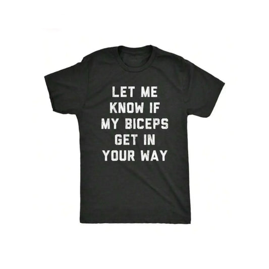 Let Me Know If My Biceps Get In Your Way Funny Workout Fitness Gym Graphic T-Shirt / Sweatshirt / Hoodie