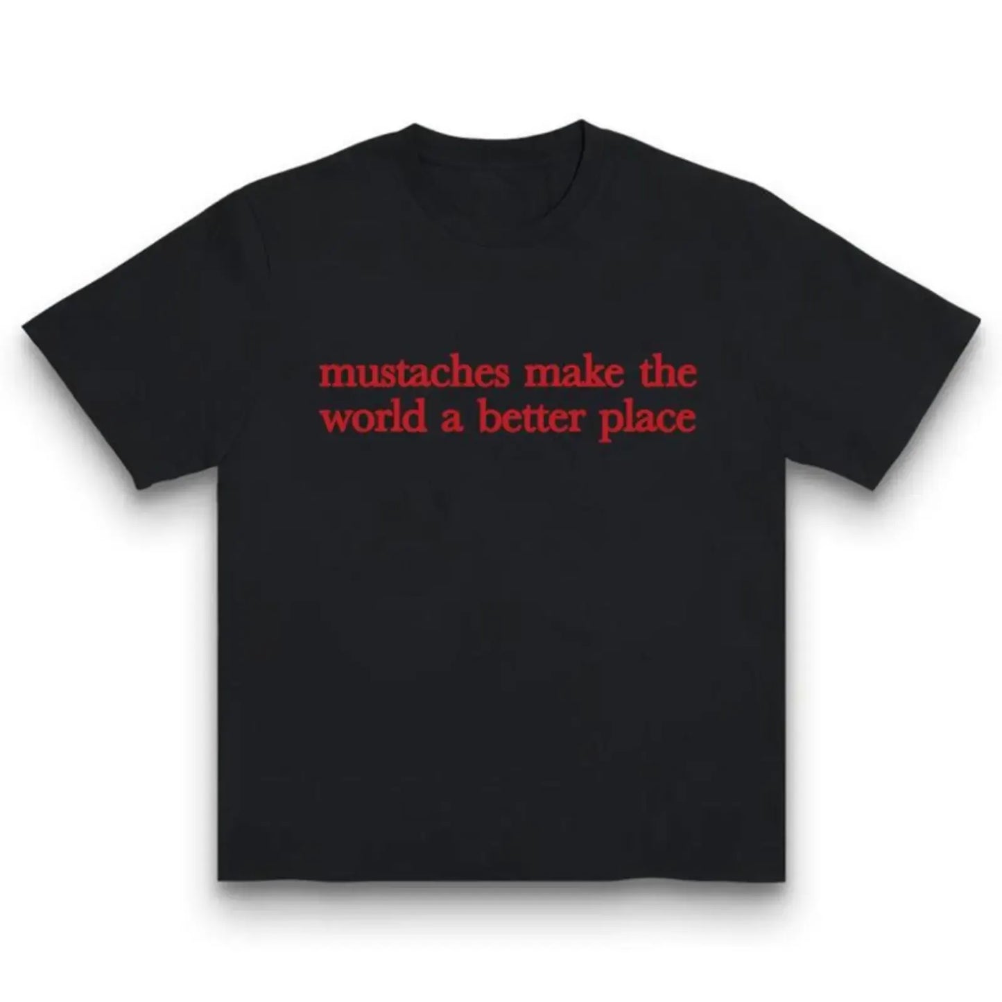 Mustaches Make The World A Better Place T-Shirt / Sweatshirt / Hoodie