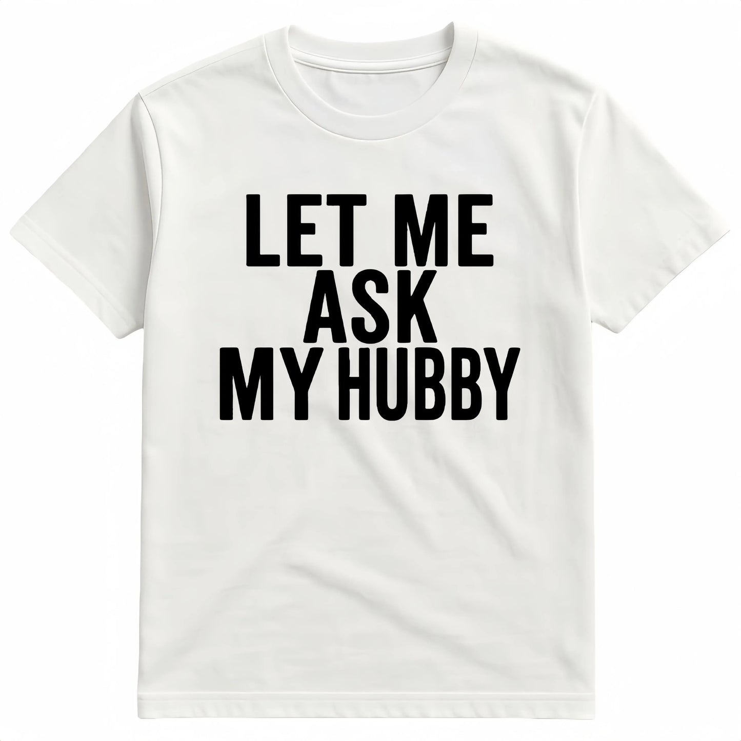 Let Me Ask My Hubby Graphic T-Shirt / Sweatshirt / Hoodie
