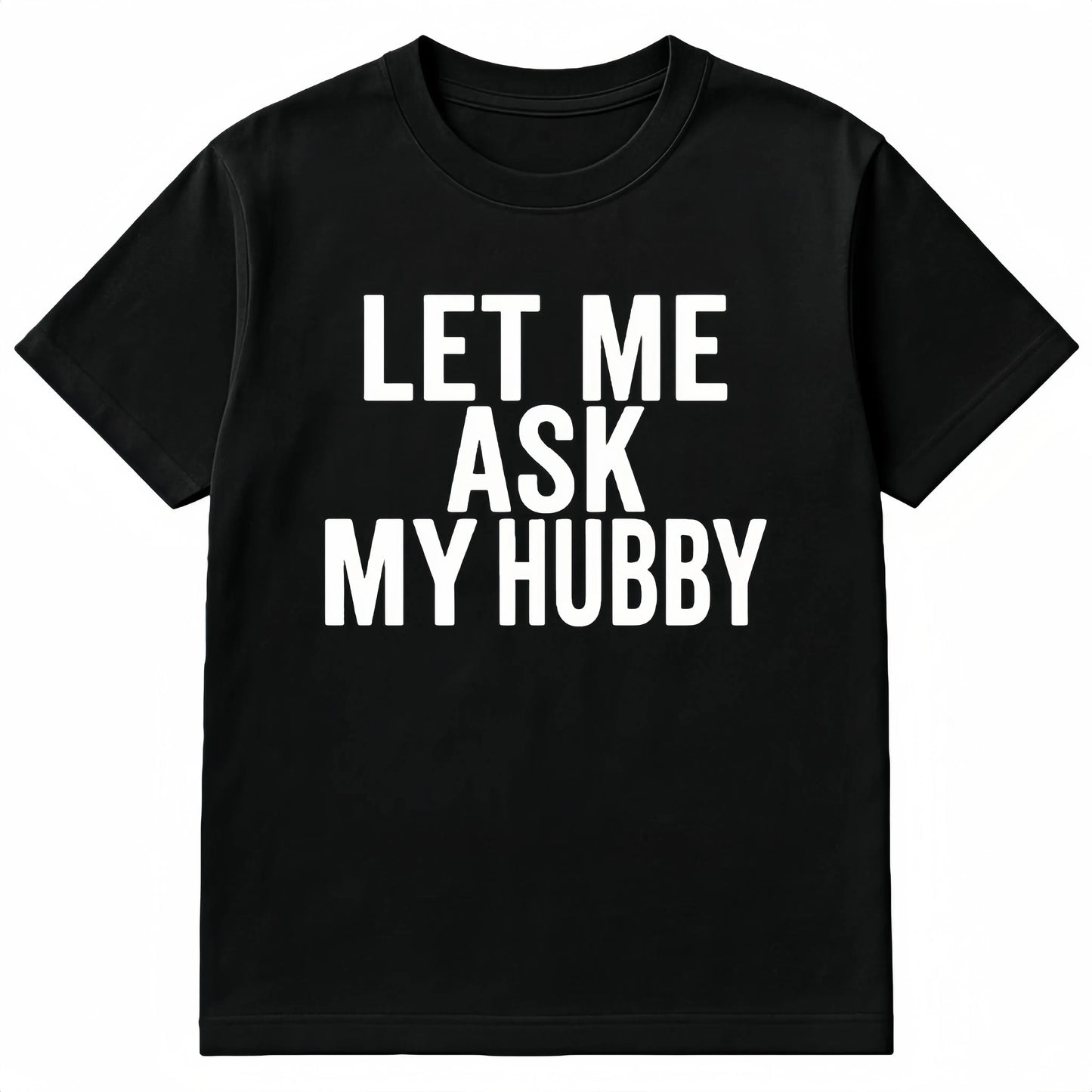 Let Me Ask My Hubby Graphic T-Shirt / Sweatshirt / Hoodie