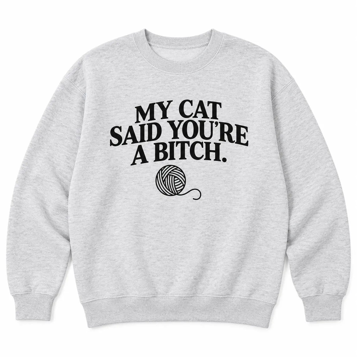My Cat Said You're A Bitch T-Shirt / Sweatshirt / Hoodie