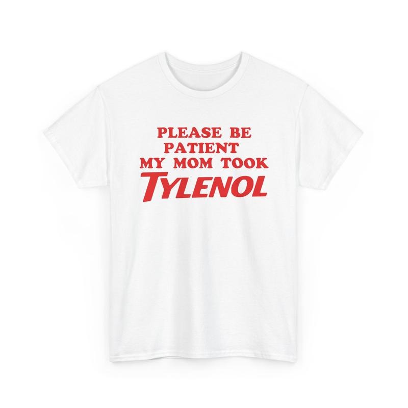 Please Be Patient My Mom Took Tylenol Funny T-Shirt / Sweatshirt / Hoodie