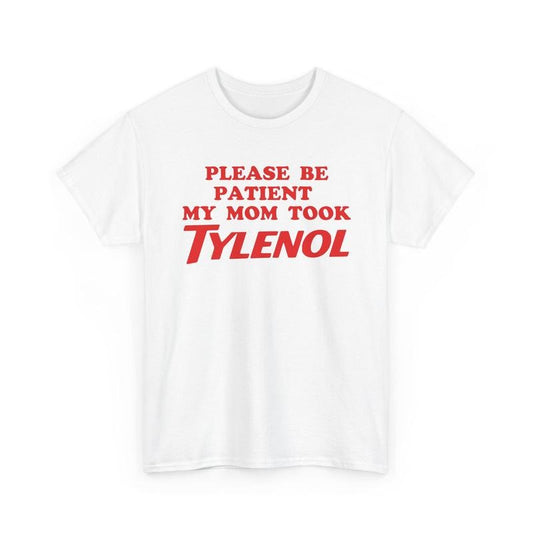 Please Be Patient My Mom Took Tylenol Funny T-Shirt / Sweatshirt / Hoodie