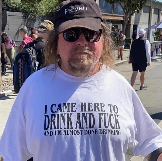 I Came Here To Drink And Im Almost Done Drinking T-Shirt / Sweatshirt / Hoodie